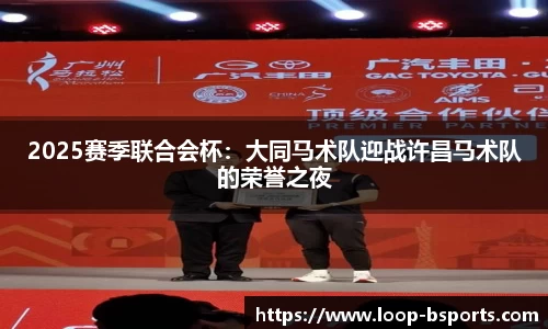 2025赛季联合会杯：大同马术队迎战许昌马术队的荣誉之夜